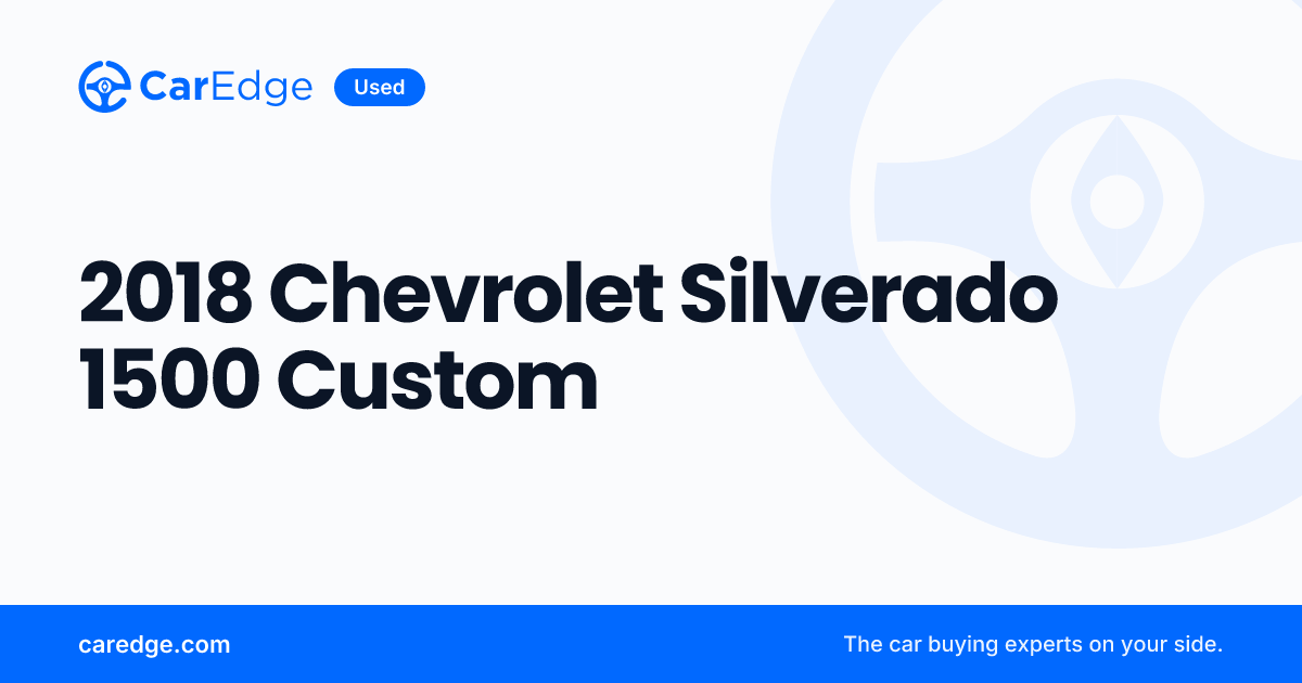 2018 Chevrolet Silverado 1500 Custom | CarEdge